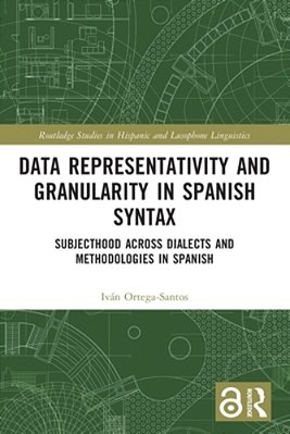 Data Representativity And Granularity In Spanish Syntax: Subjecthood Across Dialects And Methodologies In Spanish-..
