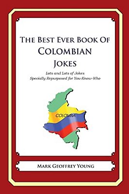 The Best Ever Book Of Colombian Jokes: Lots And Lots Of Jokes Specially Repurposed For You-Know-who-..