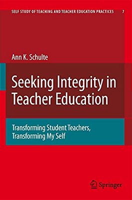 Seeking Integrity In Teacher Education: Transforming Student Teachers, Transforming My Self-..