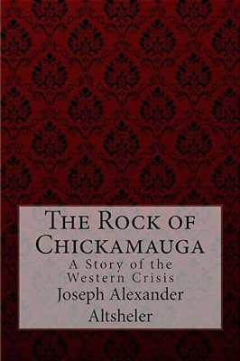 The Rock Of Chickamauga A Story Of The Western Crisis Joseph Alexander Altsheler-..