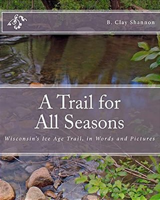 A Trail For All Seasons: Wisconsin's Ice Age Trail, In Words And Pictures-..