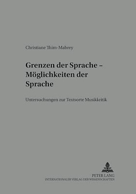 Grenzen Der Sprache - Moeglichkeiten Der Sprache: Untersuchungen Zur Textsorte Musikkritik-..
