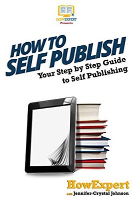 How To Self Publish: Your Step-By-step Guide To Self Publishing-..