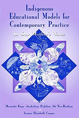 Indigenous Educational Models For Contemporary Practice: In Our Mother's Voice-..