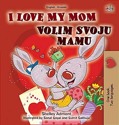 I Love My Mom (English Croatian Bilingual Book For Kids)-..