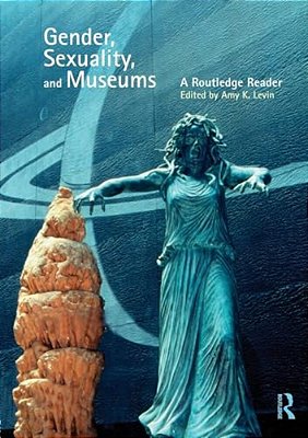 Gender, Sexuality And Museums: A Routledge Reader-..