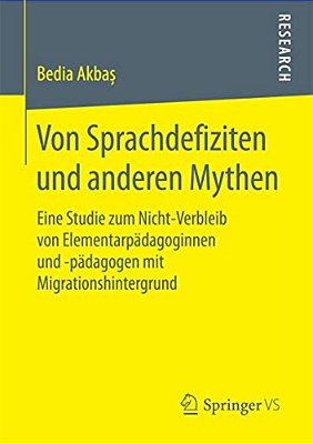 Von Sprachdefiziten Und Anderen Mythen: Eine Studie Zum Nicht-Verbleib Von Elementarpädagoginnen Und -Pädagogen Mit Migrationshintergrund-..
