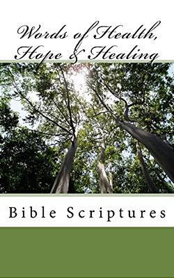 Words Of Health, Hope & Healing: Bible Scriptures-..