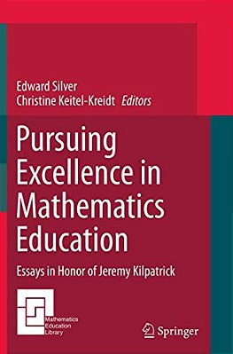 Pursuing Excellence In Mathematics Education: Essays In Honor Of Jeremy Kilpatrick-..