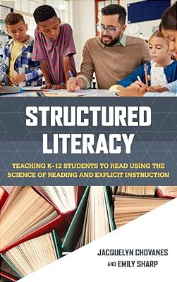 Structured Literacy: Teaching K-12 Students To Read Using The Science Of Reading And Explicit Instruction-..