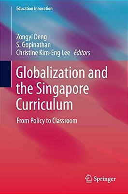 Globalization And The Singapore Curriculum: From Policy To Classroom-..