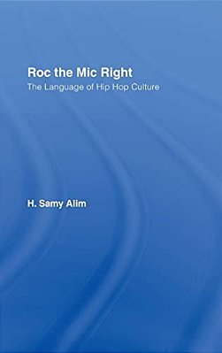 Roc The Mic Right: The Language Of Hip Hop Culture-..
