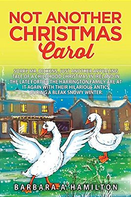 Not Another Christmas Carol: Sorry Mr. Dickens, But Another Appealing Tale Of A Childhood Christmas In Ireland In The Late Forties The Harrington F-..