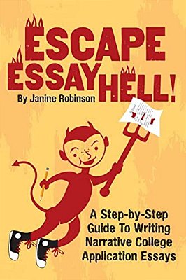 Escape Essay Hell!: A Step-By-step Guide To Writing Narrative College Application Essays-..