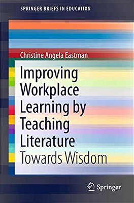 Improving Workplace Learning By Teaching Literature: Towards Wisdom-..