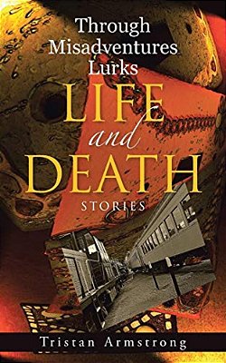 Through Misadventures Lurks Life And Death: Stories-..