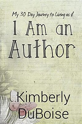 I Am An Author: My 30 Day Journey To Living As If-..
