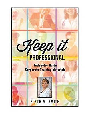 Keep It Professional - Corporate Training Instructor's Guide-..