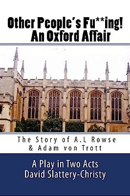 Other People's Fu**ing! An Oxford Affair: The Story Of A. L Rowse & Adam Von Trott-..
