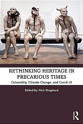 Rethinking Heritage In Precarious Times: Coloniality, Climate Change, And Covid-19-..