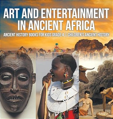 Art And Entertainment In Ancient Africa - Ancient History Books For Kids Grade 4 Children's Ancient History-..