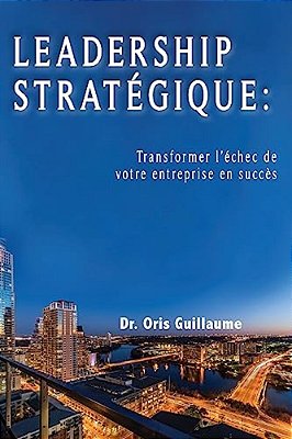 Leadership Strategique: Transformer L'Échec De Votre Entreprise En Succes-..