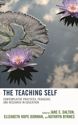 Teaching Self: Contemplative Practices, Pedagogy, And Research In Education-..