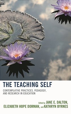 Teaching Self: Contemplative Practices, Pedagogy, And Research In Education-..