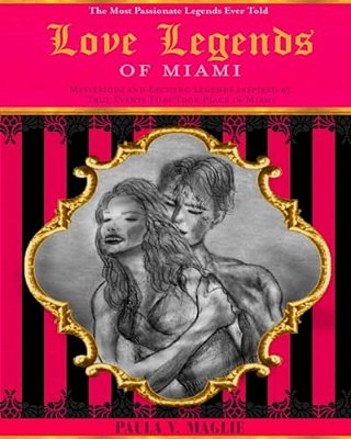 Love Legends Of Miami: Romantic Legends Inspired By True Events That Took Place In Miami-..