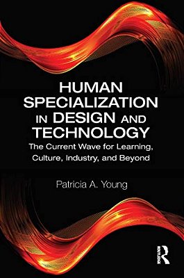 Human Specialization In Design And Technology: The Current Wave For Learning, Culture, Industry, And Beyond-..