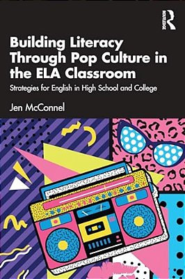 Building Literacy Through Pop Culture In The Ela Classroom: Strategies For English In High School And College-..