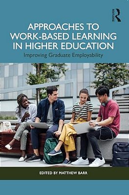 Approaches To Work-Based Learning In Higher Education: Improving Graduate Employability-..