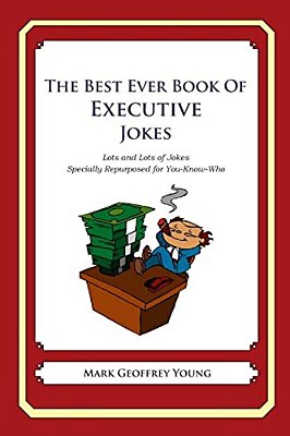 The Best Ever Book Of Executive Jokes: Lots And Lots Of Jokes Specially Repurposed For You-Know-who-..