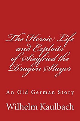 The Heroic Life And Exploits Of Siegfried The Dragon Slayer: An Old German Story-..