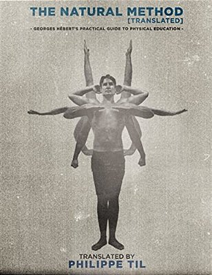 The Natural Method: Georges Hébert's Practical Guide To Physical Education-..