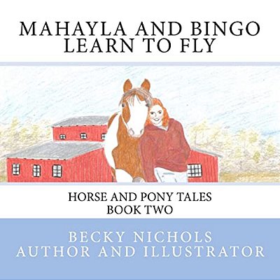 Mahayla And Bingo Learn To Fly: Horse And Pony Tales Book Two-..