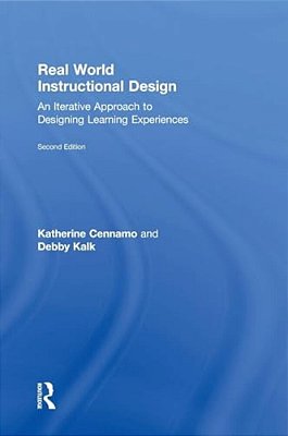Real World Instructional Design: An Iterative Approach To Designing Learning Experiences-..