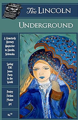 The Lincoln Underground Literary Magazine - Spring 2015 Issue: Poets In The World-..