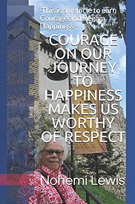 Courage On Our Journey To Happiness Makes US Worthy Of Respect: -This Is A Vehicle To Earn Courage And Regain Happiness- -..