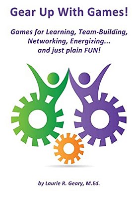 Gear Up With Games!: Games For Learning, Team-Building, Networking, Energizing... And Just Plain Fun!-..