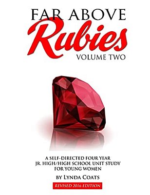 Far Above Rubies (Volume Two): A Self-Guided Four Year Jr. High/High School Unit Study For Young Women-..