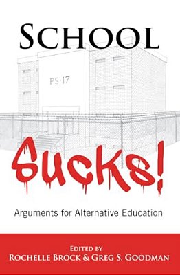 School Sucks!: Arguments For Alternative Education-..