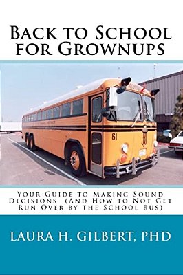 Back To School For Grownups: Your Guide To Making Sound Decisions: (And How To Not Get Run Over By The School Bus)-..