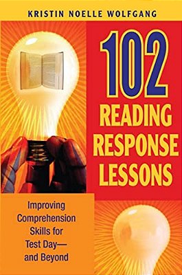 102 Reading Response Lessons: Improving Comprehension Skills For Test Day--and Beyond-..