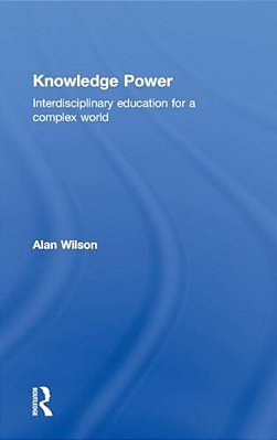 Knowledge Power: Interdisciplinary Education For A Complex World-..