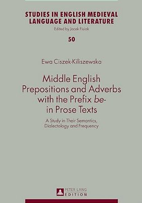 Middle English Prepositions And Adverbs With The Prefix «Be-» In Prose Texts: A Study In Their Semantics, Dialectology And Frequency-..