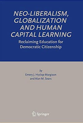 Neo-Liberalism, Globalization And Human Capital Learning: Reclaiming Education For Democratic Citizenship-..