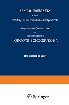 Arnold Houbraken In Seiner Bedeutung Für Die Holländische Kunstgeschichte: Zugleich Eine Quellenkritik Der Houbrakenschen "Groote Schouburgh"-..