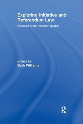 Exploring Initiative And Referendum Law: Selected State Research Guides-..