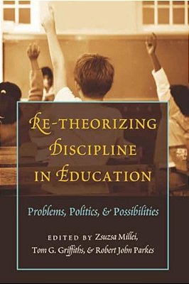 Re-Theorizing Discipline In Education: Problems, Politics, And Possibilities-..